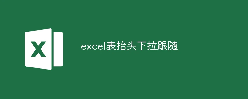 excel表抬头下拉跟随