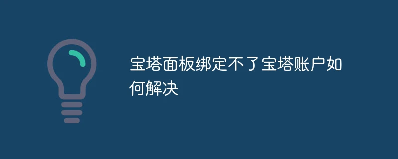 宝塔面板绑定不了宝塔账户如何解决