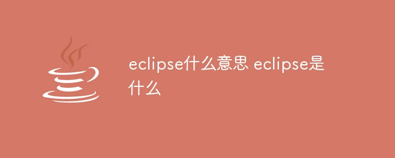 eclipse什么意思 eclipse是什么