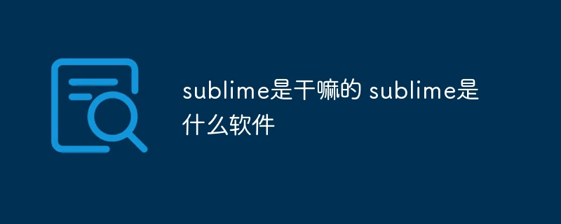 sublime是干嘛的 sublime是什么软件