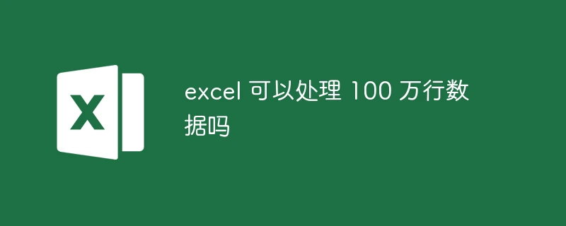 excel 可以处理 100 万行数据吗