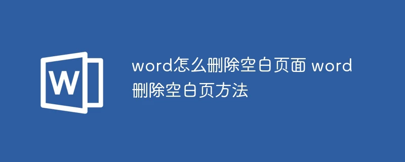 word怎么删除空白页面 word删除空白页方法