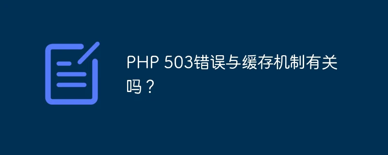 PHP 503错误与缓存机制有关吗？