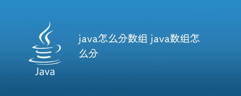 java怎么分数组 java数组怎么分