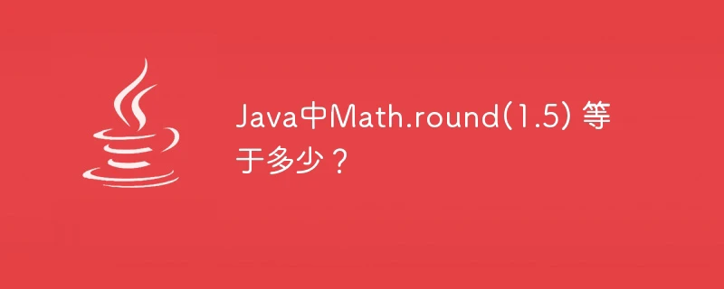 Java中Math.round(1.5) 等于多少?