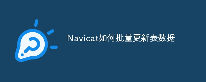 Navicat如何批量更新表数据