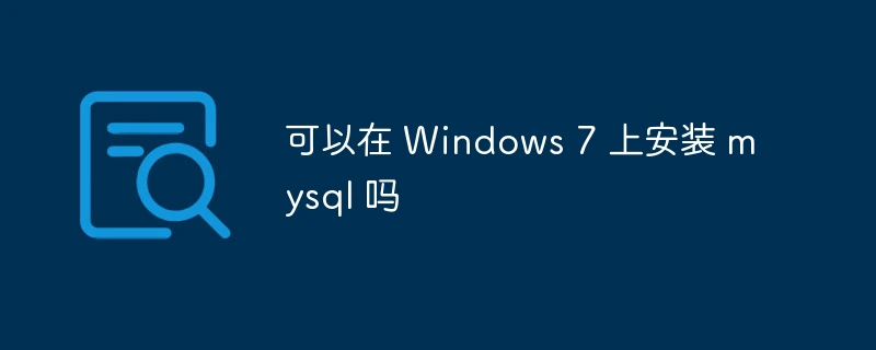 可以在 Windows 7 上安装 mysql 吗