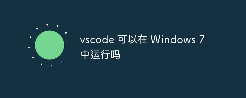 vscode 可以在 Windows 7 中运行吗