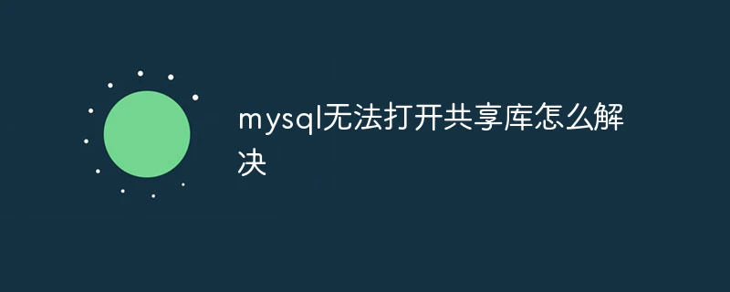 mysql无法打开共享库怎么解决