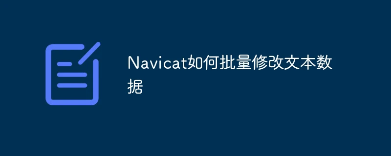 Navicat如何批量修改文本数据