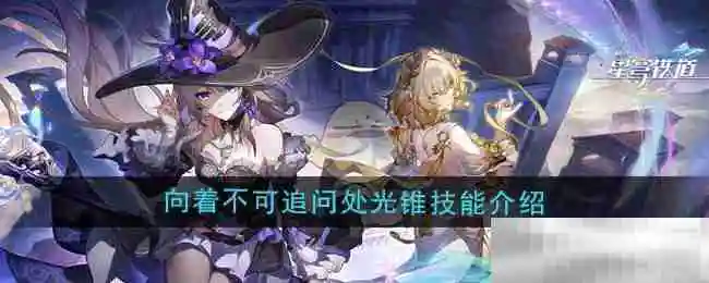 《崩坏星穹铁道》3.0向着不可追问处光锥技能介绍
