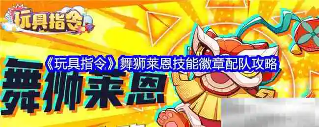《玩具指令》舞狮莱恩技能徽章配队攻略