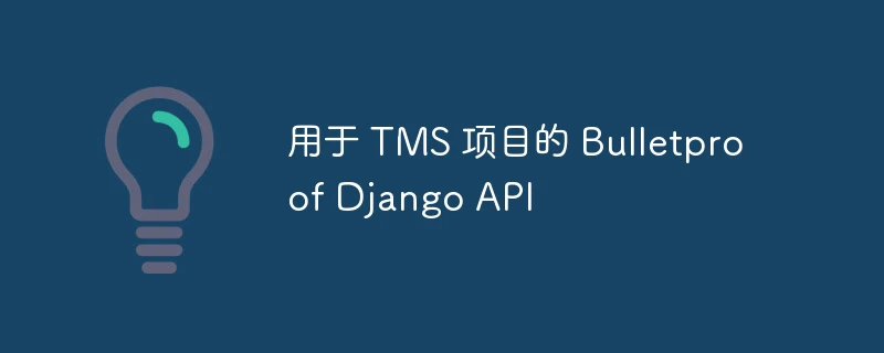 用于 tms 项目的 bulletproof django api