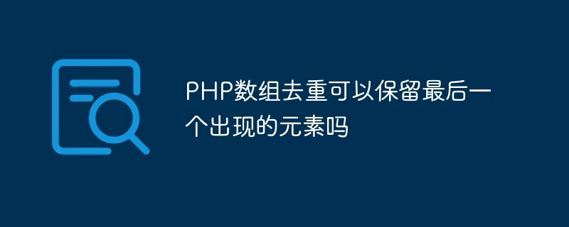 PHP数组去重可以保留最后一个出现的元素吗