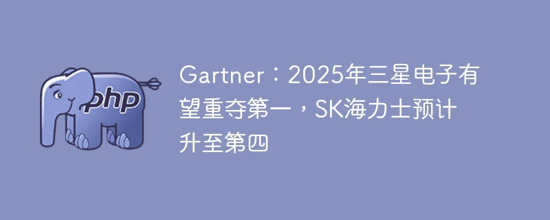 gartner:2025年三星电子有望重夺第一,sk海力士预计升至第四