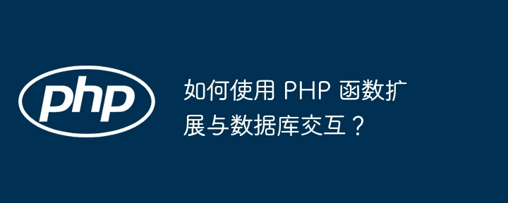 如何使用 PHP 函数扩展与数据库交互?