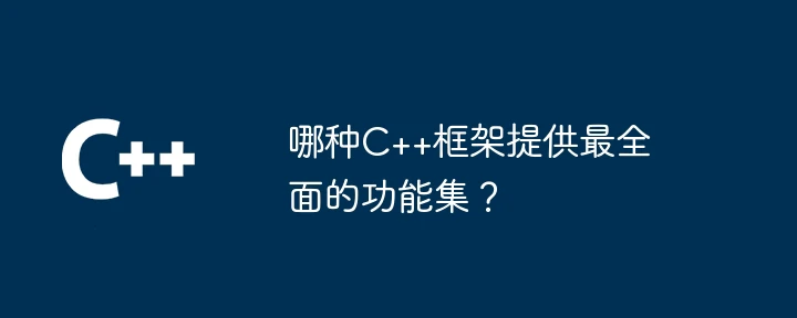 哪种C++框架提供最全面的功能集?