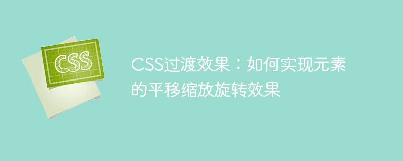 css过渡效果:如何实现元素的平移缩放旋转效果