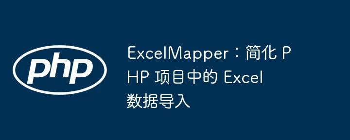excelmapper:简化 php 项目中的 excel 数据导入