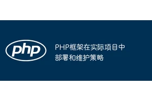 PHP框架在实际项目中部署和维护策略