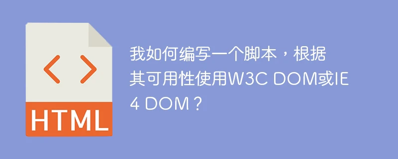 我如何编写一个脚本,根据其可用性使用w3c dom或ie 4 dom?