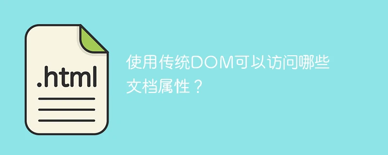 使用传统dom可以访问哪些文档属性?