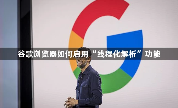 谷歌浏览器如何启用“线程化解析”功能
