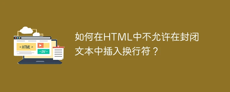 如何在html中不允许在封闭文本中插入换行符?