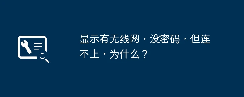 显示有无线网,没密码,但连不上,为什么?