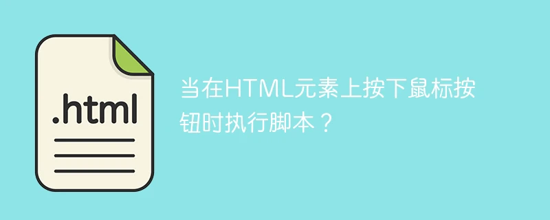 当在html元素上按下鼠标按钮时执行脚本?