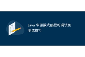 Java 中函数式编程的调试和测试技巧
