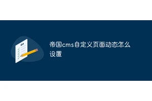 帝国cms自定义页面动态怎么设置