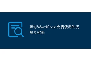 探讨WordPress免费使用的优势与劣势