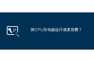 换CPU后电脑运行速度变慢？