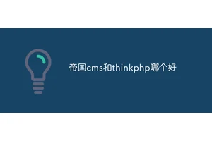 帝国cms和thinkphp哪个好