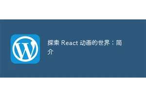 探索 React 动画的世界：简介