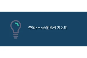 帝国cms地图插件怎么用