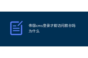 帝国cms登录才能访问前台吗为什么