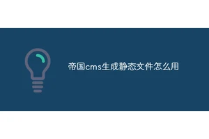 帝国cms生成静态文件怎么用
