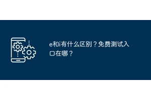 e和i有什么区别？免费测试入口在哪？