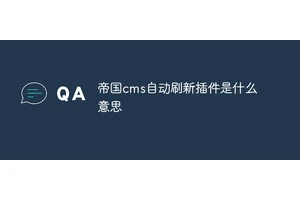 帝国cms自动刷新插件是什么意思