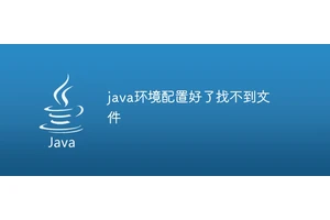 java环境配置好了找不到文件