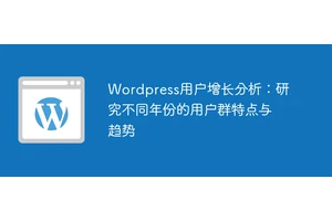 Wordpress用户增长分析：研究不同年份的用户群特点与趋势