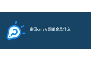 帝国cms专题组合是什么