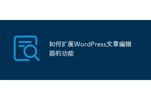 如何扩展WordPress文章编辑器的功能