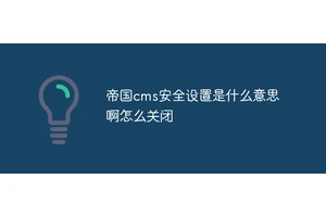 帝国cms安全设置是什么意思啊怎么关闭