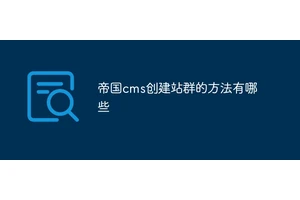 帝国cms创建站群的方法有哪些