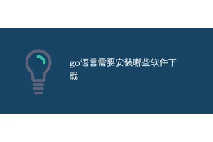 go语言需要安装哪些软件下载