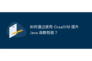 如何通过使用 GraalVM 提升 Java 函数性能？