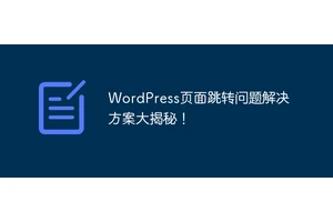 WordPress页面跳转问题解决方案大揭秘！